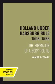 Paperback Holland Under Habsburg Rule, 1506-1566: The Formation of a Body Politic Book