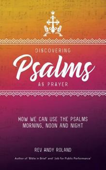 Discovering Psalms as Prayer: How We Can Use the Psalms Morning, Noon and Night