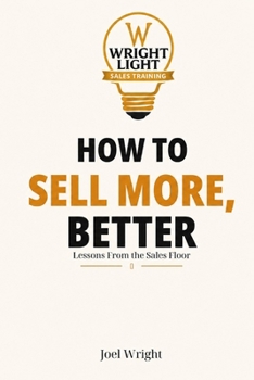 Paperback How To Sell More, Better: Lessons From The Sales Floor Book