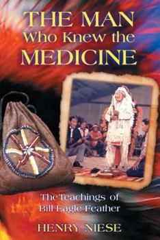 Paperback The Man Who Knew the Medicine: The Teachings of Bill Eagle Feather Book