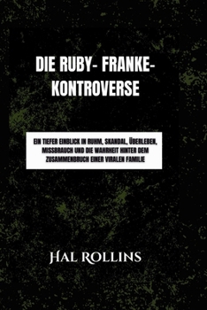 Paperback Die Ruby- Franke-Kontroverse: Ein tiefer Einblick in Ruhm, Skandal, Überleben, Missbrauch und die Wahrheit hinter dem Zusammenbruch einer viralen Fa [German] Book