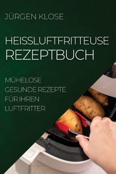 Paperback Heißluftfritteuse Rezeptbuch: Mühelose Gesunde Rezepte Für Ihren Luftfritter [German] Book