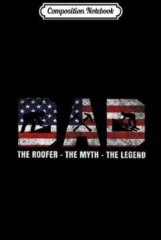 Paperback Composition Notebook: Roofer Dad Dad Myth Legend gifts American Flag Journal/Notebook Blank Lined Ruled 6x9 100 Pages Book