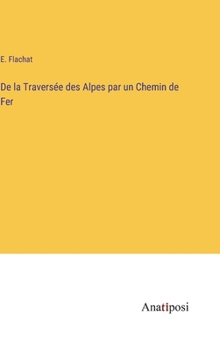 Hardcover De la Traversée des Alpes par un Chemin de Fer [French] Book