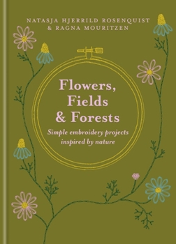 Hardcover Flowers, Fields and Forests: Simple Embroidery Projects Inspired by Nature Book