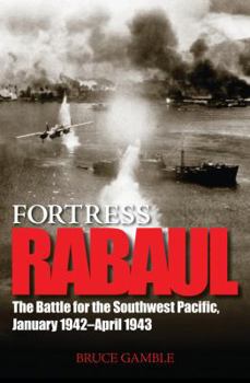 Fortress Rabaul: The Battle for the Southwest Pacific, January 1942-April 1943 - Book  of the Rabaul Trilogy