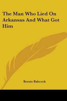 Paperback The Man Who Lied On Arkansas And What Got Him Book