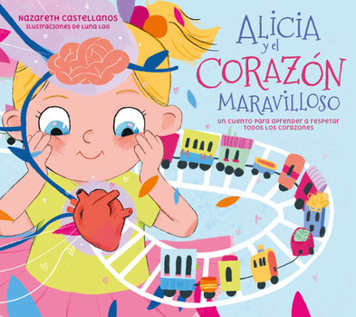 Hardcover Alicia Y El Corazón Maravilloso: Un Cuento Para Aprender a Respetar Todos Los Co Razones / Alicia and the Wonderful Heart [Spanish] Book