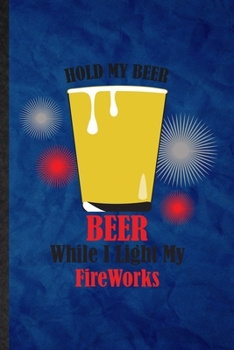 Paperback Hold My Beer Beer While I Light My Fireworks: Funny Blank Lined Fireworks Firecracker Notebook/ Journal, Graduation Appreciation Gratitude Thank You S Book