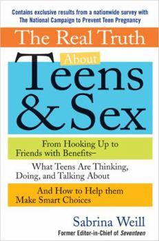 Hardcover The Real Truth about Teens & Sex: From Hooking Up to Friends with Benefits-What Teens Are Thinking, Doing, and Talking About, and How to Help Them Mak Book