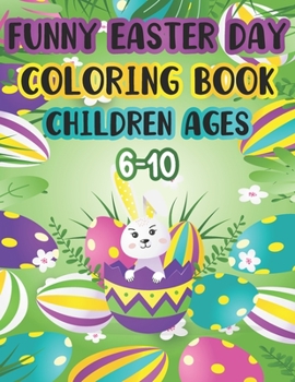 Paperback funny easter day coloring book children ages 6-10: Fun Activity Easter Day Animals, Bunny, And Basket Easter Eggs Cute Coloring Pages For Kids Ages Al Book