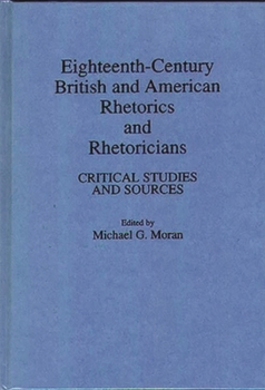 Hardcover Eighteenth-Century British and American Rhetorics and Rhetoricians: Critical Studies and Sources Book