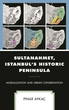 Hardcover Sultanahmet, Istanbul's Historic Peninsula: Musealization and Urban Conservation Book