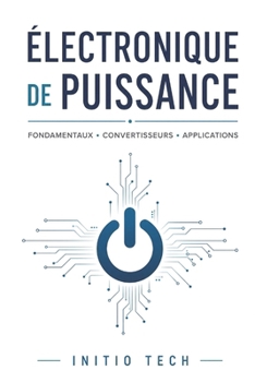 Paperback Électronique de Puissance: De la Théorie à la Pratique: Le Guide Complet pour Maîtriser la Conversion d'Énergie: Fondamentaux, Convertisseurs, BMS et [French] Book