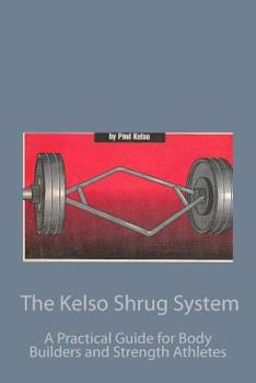 Paperback The Kelso Shrug System: A Practical Guide for Body Builders and Strength Athletes Book
