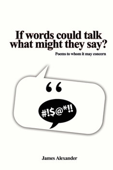 Paperback If words could talk what might they say?: Poems to whom it may concern Book