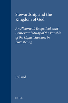 Stewardship and the Kingdom of God: An Historical, Exegetical, and Contextual Study of the Parable of the Unjust Steward in Luke 16:1-13