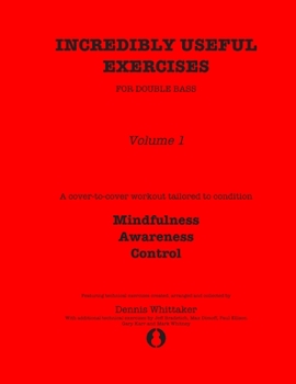 Paperback Incredibly Useful Exercises for Double Bass: Volume 1 - Mindfulness, Awareness, Control Book