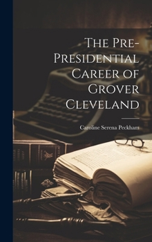 Hardcover The Pre-Presidential Career of Grover Cleveland Book
