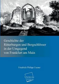 Paperback Geschichte Der Ritterburgen Und Bergschlosser in Der Umgegend Von Frankfurt Am Main [German] Book