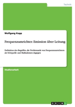 Paperback Frequenzumrichter. Emission über Leitung: Definition des Begriffes, die Problematik von Frequenzumrichtern als Störquelle und Maßnahmen dagegen [German] Book