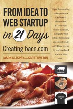 Paperback From Idea to Web Start-Up in 21 Days: Creating Bacn.com Book