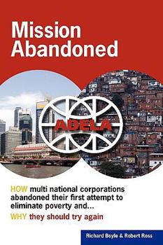 Paperback Mission Abandoned: How Multinational Corporations Abandoned Their First Attempt to Eliminate Poverty. Why They Should Try Again. Book