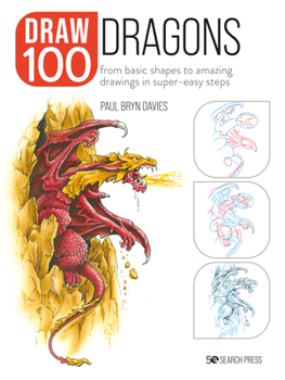 Paperback Draw 100: Dragons: From Basic Shapes to Amazing Drawings in Super-Easy Steps Book