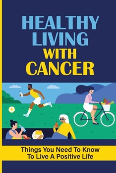 Paperback Healthy Living With Cancer: Things You Need To Know To Live A Positive Life: What People With Cancer Should Know Book