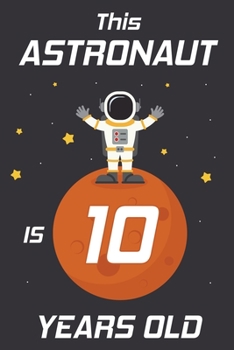 This Astronaut is 10 Years Old: Happy 10th Birthday 10 Years Old Astronaut Gift for Boys & Girls