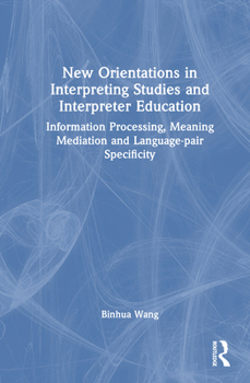 Hardcover New Orientations in Interpreting Studies and Interpreter Education: Information Processing, Meaning Mediation and Language-pair Specificity Book