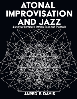 Paperback Atonal Improvisation and Jazz: A study of Chromatic Interval Pairs and Trichords Book