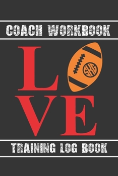 Paperback Coach Workbook Love: Training Log Book - Keep Track of Every Detail of Your Team Games - Pitch Templates for Match Preparation and Anual Ca Book