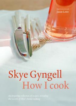 Paperback How I Cook: An Inspiring Collection of Recipes, Revealing the Secrets of Skye's Home Cooking Book