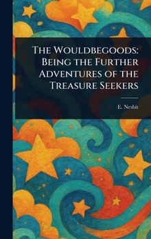 The Wouldbegoods: Being the Further Adventures of the Treasure Seekers