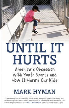 Hardcover Until It Hurts: America's Obsession with Youth Sports and How It Harms Our Kids Book