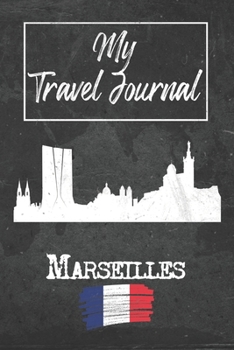My Travel Journal Marseilles: 6x9 Travel Notebook or Diary with prompts, Checklists and Bucketlists perfect gift for your Trip to Marseilles (France) for every Traveler