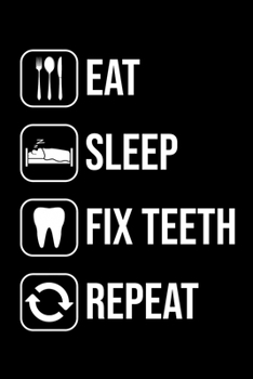 Eat Sleep Fix Teeth Repeat: Funny Dentist Lined Journal Notebook Gifts. This Dentist Lined Journal gifts for dentist and dental hygienist . Funny Lined Journal Gifts For Dentists men and women.