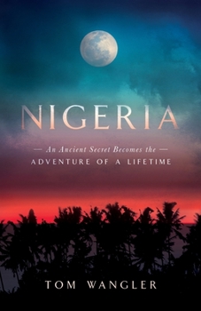 Paperback Nigeria: An Ancient Secret Becomes The Adventure Of A Lifetime Book