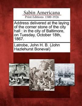 Paperback Address Delivered at the Laying of the Corner Stone of the City Hall: In the City of Baltimore, on Tuesday, October 18th, 1867. Book