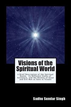 Paperback Visions of the Spiritual World: A Brief Description of the Spiritual Realm, Its Different States of Existence, and the Destiny of Good and Evil Men as Book
