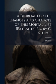 Paperback A Diurnal for the Changes and Chances of This Mortal Life [Extracts] Ed. by C. Sturge Book