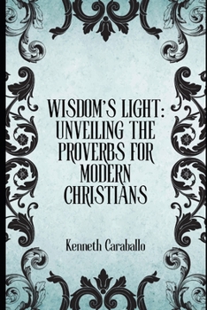 Wisdom's Light: Unveiling the Proverbs for Modern Christians