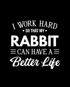 Paperback I Work Hard So That My Rabbit Can Have a Better Life: Rabbit Gift for People Who Love Their Pet Rabbits - Funny Saying on Black and White Cover Design Book