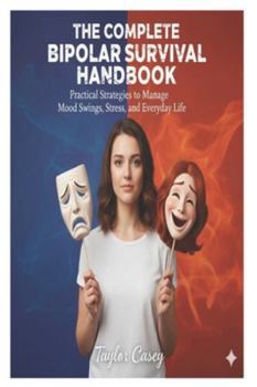 The Complete Bipolar Survival Handbook: Practical Strategies to Manage Mood Swings, Stress, and Everyday Life