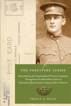 Paperback The Foresters' Scribe: Remembering the Newfoundland Forestry Companies Through the First World War Letters of Regimental Quartermaster Sergeant John A Book