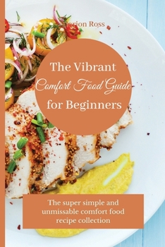 Paperback The Vibrant Comfort Food Guide for Beginners: The super simple and unmissable comfort food recipe collection Book