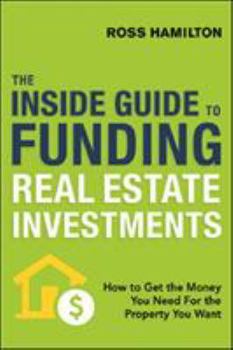 Paperback The Inside Guide to Funding Real Estate Investments: How to Get the Money You Need for the Property You Want Book