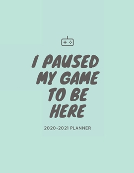 Funny gamer calendar 2020-2021 planner : I paused my game to be here.