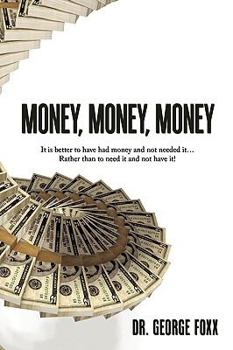 Paperback Money, Money, Money: It is better to have had money and not needed it... Rather than to need it and not have it! Book